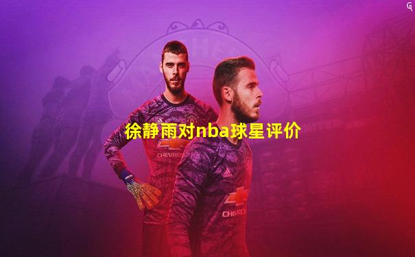 徐静雨对nba球星评价