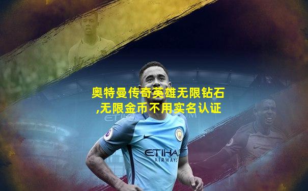 奥特曼传奇英雄无限钻石,无限金币不用实名认证